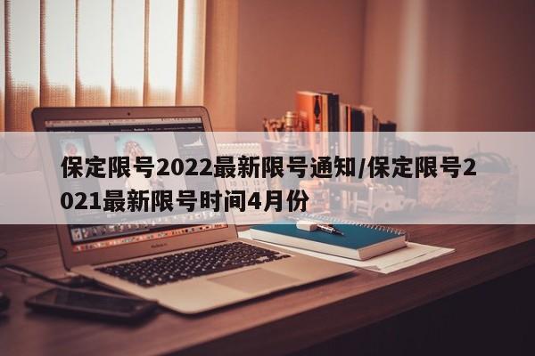 保定限号2022最新限号通知/保定限号2021最新限号时间4月份