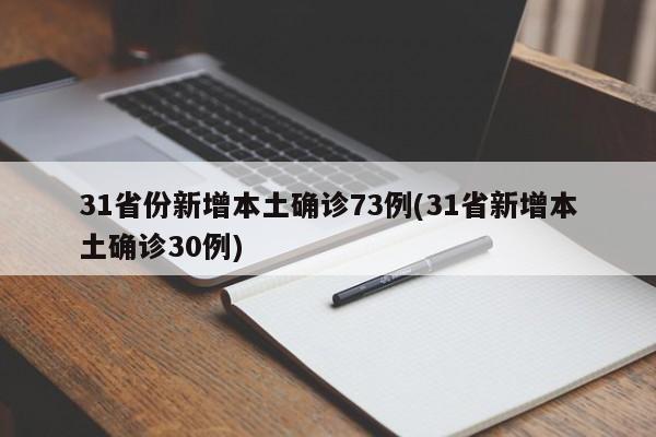 31省份新增本土确诊73例(31省新增本土确诊30例)