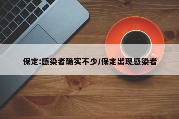 保定:感染者确实不少/保定出现感染者