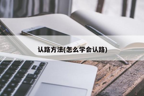 认路方法(怎么学会认路)