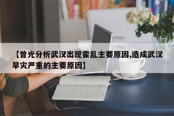 【曾光分析武汉出现霍乱主要原因,造成武汉旱灾严重的主要原因】