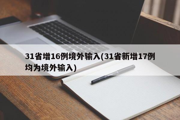 31省增16例境外输入(31省新增17例均为境外输入)