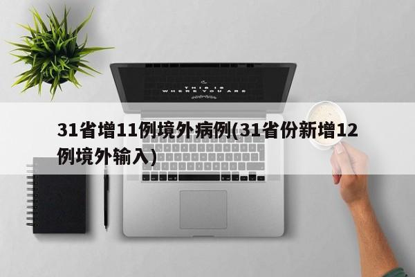 31省增11例境外病例(31省份新增12例境外输入)